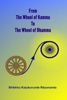 From the Wheel of Kamma to the Wheel of Dharma From the Wheel of Kamma to the Wheel of Dharma