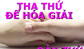 Tha thứ để hóa giải oán thù